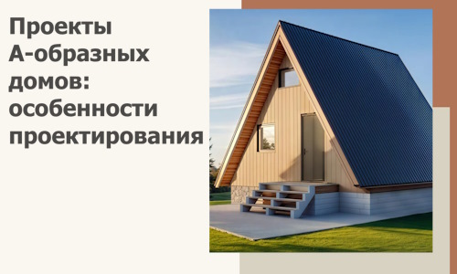 Проекты А-образных домов: особенности проектирования и строительства в Бийске